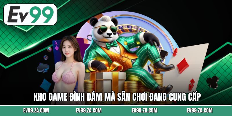 Kho game đình đám mà sân chơi đang cung cấp