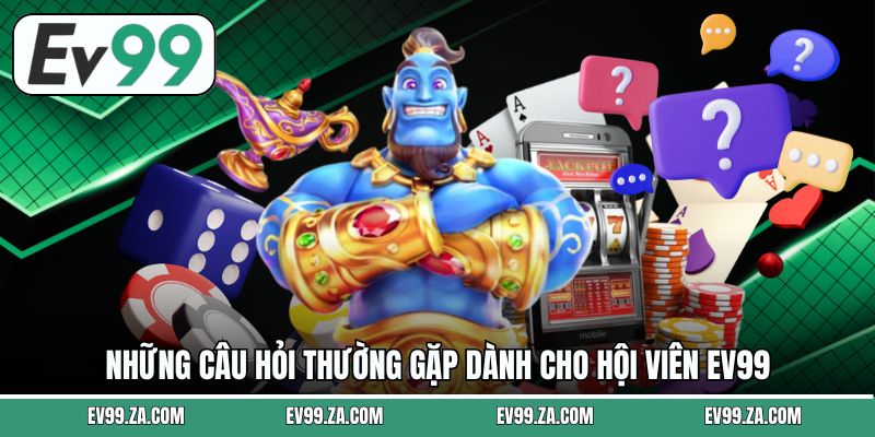 Những câu hỏi thường gặp dành cho hội viên EV99 