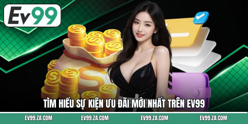 Tìm hiểu sự kiện ưu đãi mới nhất trên EV99 