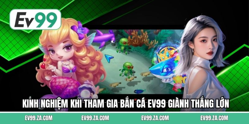 Kinh nghiệm khi tham gia bắn cá EV99 giành thắng lớn
