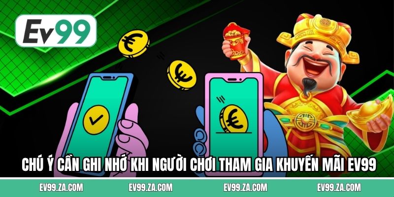 Chú ý cần ghi nhớ khi người chơi tham gia khuyến mãi EV99