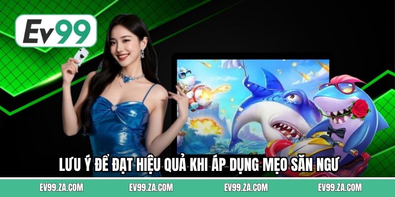 Lưu ý để đạt hiệu quả khi áp dụng mẹo săn ngư