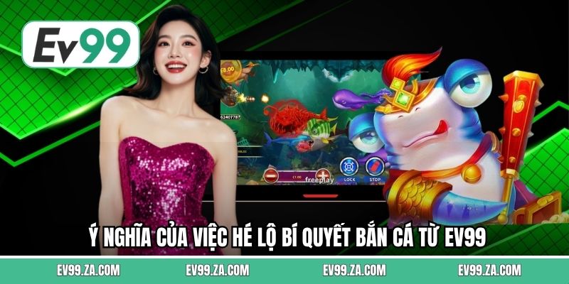 Ý nghĩa của việc hé lộ bí quyết bắn cá từ EV99