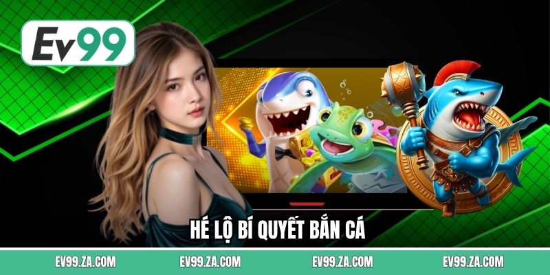Hé Lộ Bí Quyết Bắn Cá
