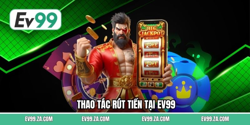 Thao tác rút tiền tại EV99