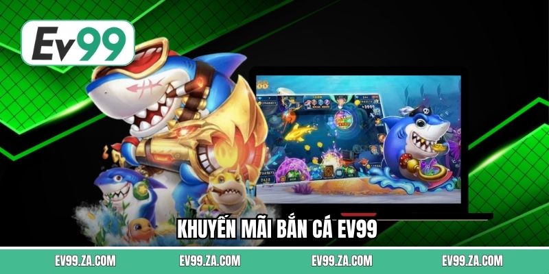 Khuyến Mãi Bắn Cá EV99 - Ưu Đãi Hấp Dẫn Dành Cho Người Chơi 1 Khuyến Mãi Bắn Cá