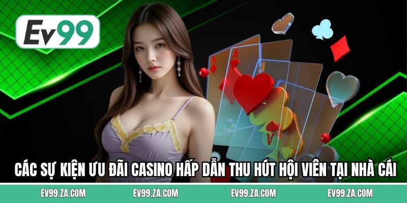 Các sự kiện ưu đãi casino hấp dẫn thu hút hội viên tại nhà cái