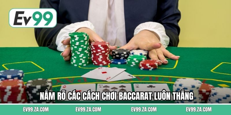 Nắm rõ các cách chơi baccarat luôn thắng