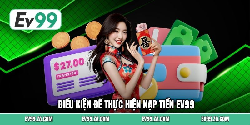 Điều kiện để thực hiện nạp tiền EV99