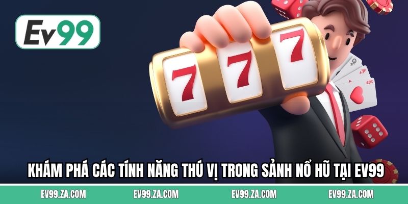 Khám phá các tính năng thú vị trong sảnh nổ hũ tại EV99
