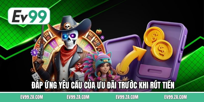 Đáp ứng yêu cầu của ưu đãi trước khi rút tiền