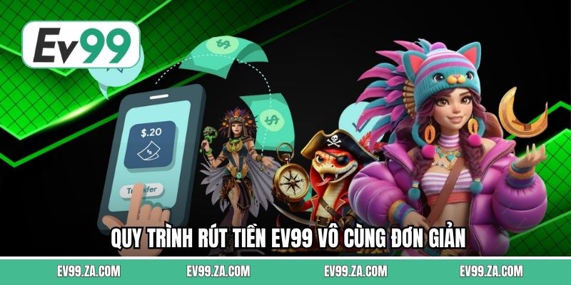 Quy trình rút tiền EV99 vô cùng đơn giản