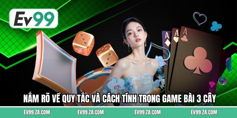Nắm rõ về quy tắc và cách tính trong game bài 3 cây