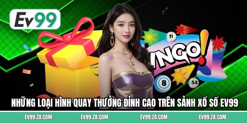 Những loại hình quay thưởng đỉnh cao trên sảnh xổ số EV99 Những loại hình quay thưởng đỉnh cao trên sảnh xổ số EV99