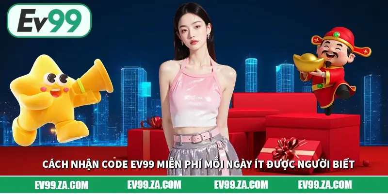 Cách Nhận Code EV99 Miễn Phí Mỗi Ngày Ít Được Người Biết