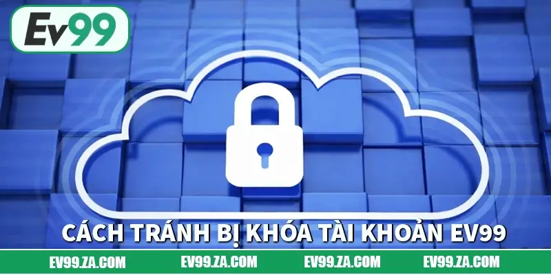 Cách tránh bị khóa tài khoản EV99 hiệu quả khi chơi lâu dài