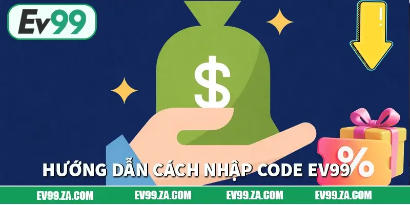Hướng dẫn cách nhập code EV99 đúng chuẩn, không bị lỗi