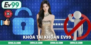 Khóa Tài Khoản EV99 - Cách Tránh Khi Bị Khóa Và Chơi Lâu Dài