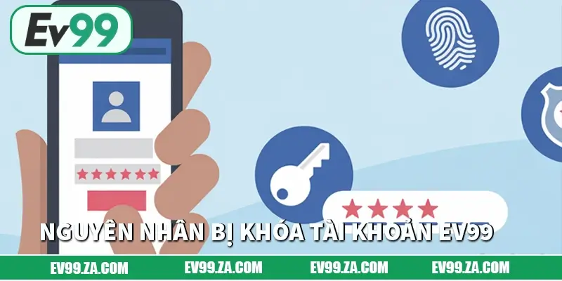 Nguyên nhân phổ biến khiến bạn bị khóa tài khoản EV99